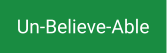 Un-Believe-Able