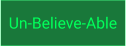 Un-Believe-Able