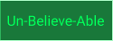 Un-Believe-Able